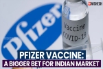 Pfizer Vaccine breaking news, Pfizer Vaccine latest updates, pfizer vaccine a bigger bet for indian market, Pfizer vaccine india